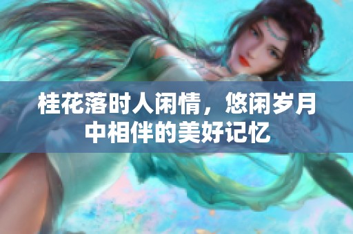 桂花落时人闲情，悠闲岁月中相伴的美好记忆