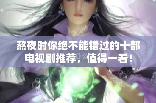 熬夜时你绝不能错过的十部电视剧推荐，值得一看！