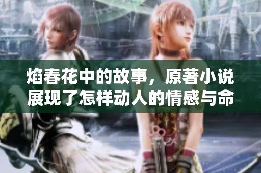 焰春花中的故事，原著小说展现了怎样动人的情感与命运？