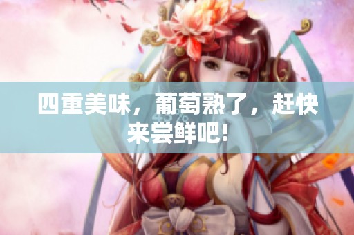 四重美味，葡萄熟了，赶快来尝鲜吧!