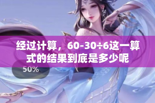 经过计算，60-30÷6这一算式的结果到底是多少呢