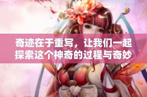 奇迹在于重写，让我们一起探索这个神奇的过程与奇妙的故事