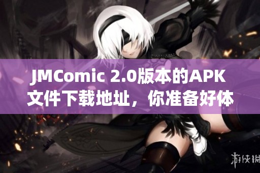 JMComic 2.0版本的APK文件下载地址，你准备好体验了吗