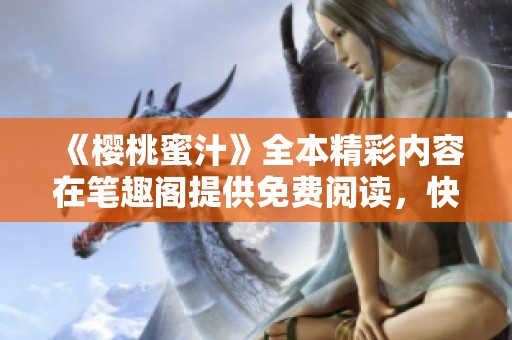 《樱桃蜜汁》全本精彩内容在笔趣阁提供免费阅读，快来探寻吧