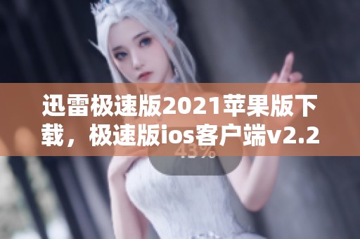 迅雷极速版2021苹果版下载，极速版ios客户端v2.2.82下载安装指南