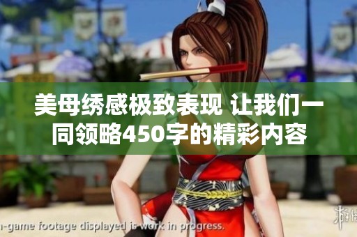 美母绣感极致表现 让我们一同领略450字的精彩内容
