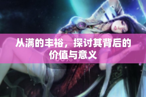 从满的丰裕，探讨其背后的价值与意义