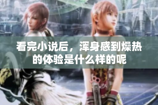 看完小说后，浑身感到燥热的体验是什么样的呢