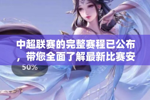 中超联赛的完整赛程已公布，带您全面了解最新比赛安排