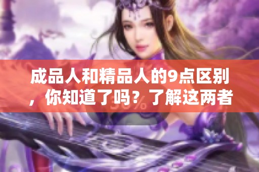 成品人和精品人的9点区别，你知道了吗？了解这两者的不同之处很重要！
