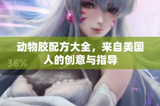 动物胶配方大全，来自美国人的创意与指导