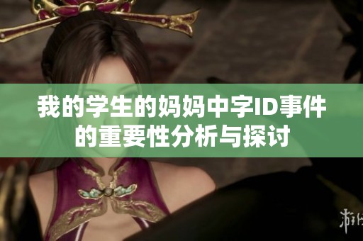 我的学生的妈妈中字ID事件的重要性分析与探讨