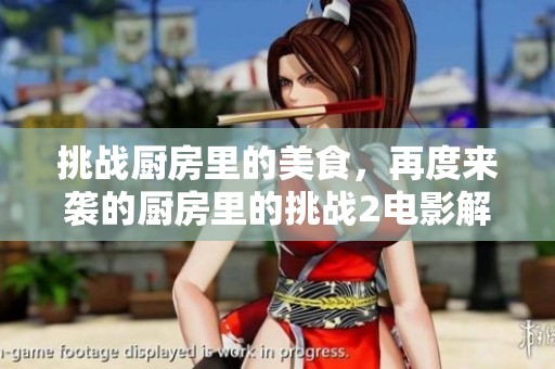 挑战厨房里的美食，再度来袭的厨房里的挑战2电影解析