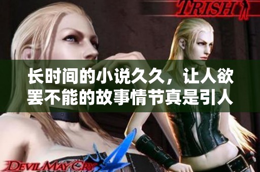 长时间的小说**，让人欲罢不能的故事情节真是引人入胜