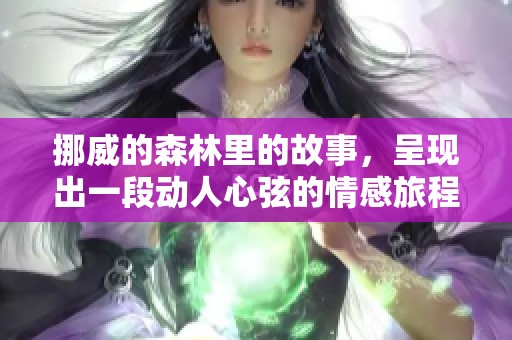 挪威的森林里的故事，呈现出一段动人心弦的情感旅程