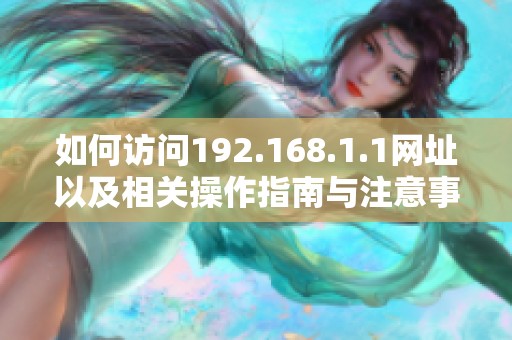 如何访问192.168.1.1网址以及相关操作指南与注意事项