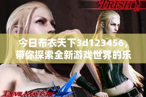 今日布衣天下**123456，带你探索全新游戏世界的乐趣与挑战