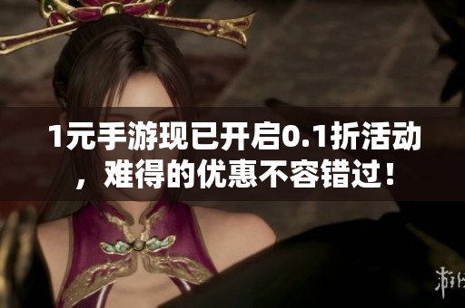 1元手游现已开启0.1折活动，难得的优惠不容错过！