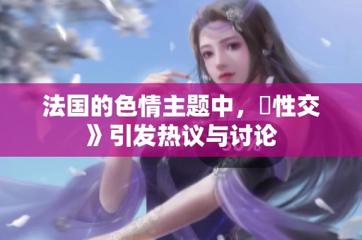 法国的**主题中，巜性交》引发热议与讨论