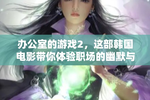 办公室的游戏2，这部韩国电影带你体验职场的幽默与挑战。