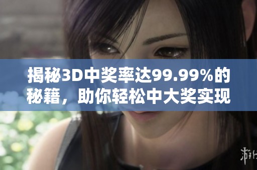 揭秘3D中奖率达99.99%的秘籍，助你轻松中大奖实现梦想