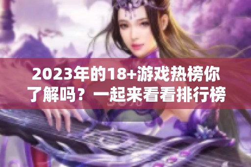 2023年的18+游戏热榜你了解吗？一起来看看排行榜中的热门游戏吧！