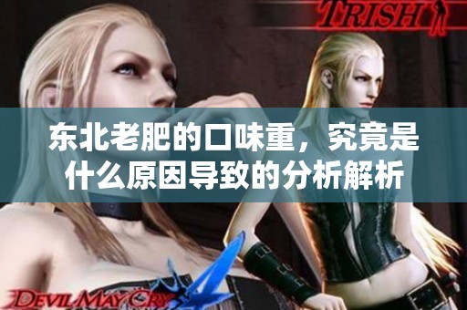 东北老肥的口味重，究竟是什么原因导致的分析解析