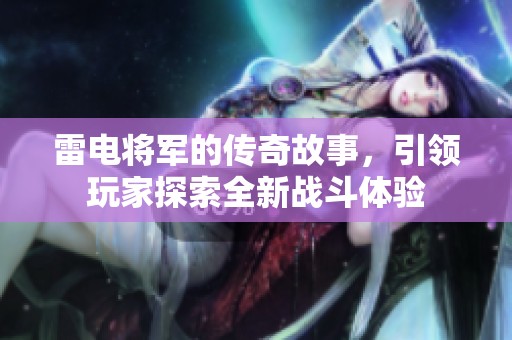雷电将军的传奇故事，引领玩家探索全新战斗体验