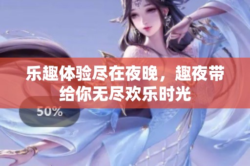 乐趣体验尽在夜晚，趣夜带给你无尽欢乐时光