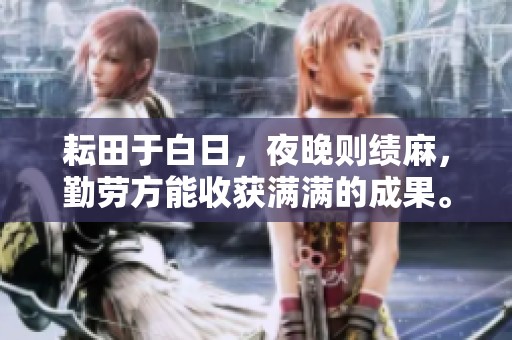 耘田于白日，夜晚则绩麻，勤劳方能收获满满的成果。