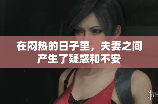 在闷热的日子里，夫妻之间产生了疑惑和不安