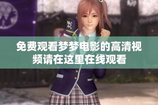 免费观看梦梦电影的高清视频请在这里在线观看
