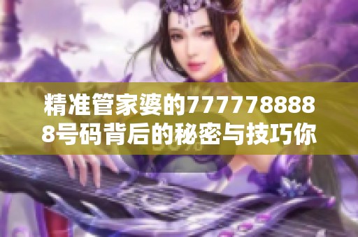精准管家婆的7777788888号码背后的秘密与技巧你了解吗