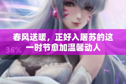 春风送暖，正好入屠苏的这一时节愈加温馨动人