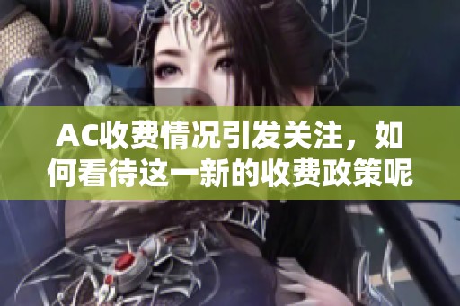 AC收费情况引发关注，如何看待这一新的收费政策呢