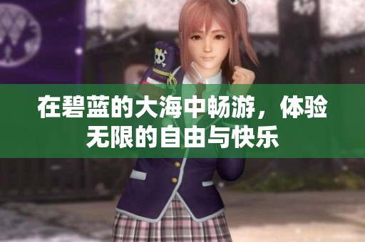 在碧蓝的大海中畅游，体验无限的自由与快乐