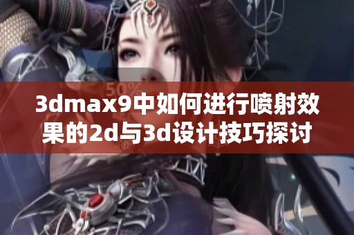 **max9中如何进行喷射效果的2d与**设计技巧探讨