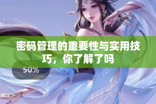 密码管理的重要性与实用技巧，你了解了吗
