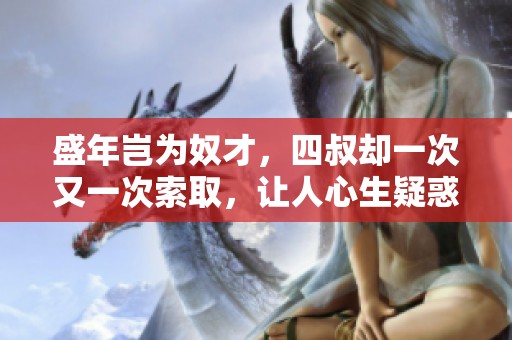 盛年岂为奴才，四叔却一次又一次索取，让人心生疑惑