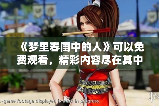《梦里春闺中的人》可以免费观看，精彩内容尽在其中！