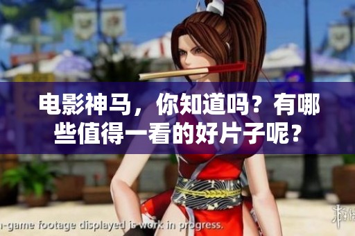电影神马，你知道吗？有哪些值得一看的好片子呢？
