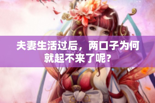 夫妻生活过后，两口子为何就起不来了呢？