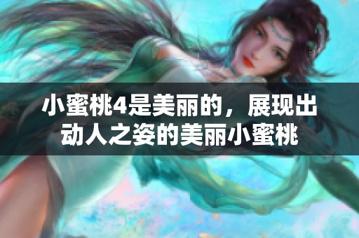 小蜜桃4是美丽的，展现出动人之姿的美丽小蜜桃