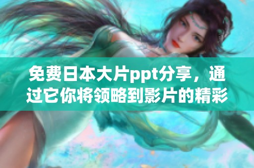免费日本大片ppt分享，通过它你将领略到影片的精彩与魅力