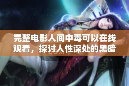 完整电影人间中毒可以在线观看，探讨人性深处的黑暗与欲望