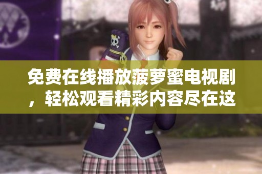 免费在线播放菠萝蜜电视剧，轻松观看精彩内容尽在这里