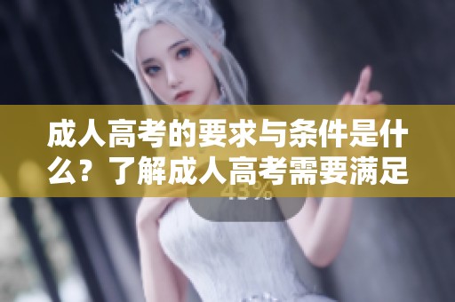 **高考的要求与条件是什么？了解**高考需要满足哪些条件。