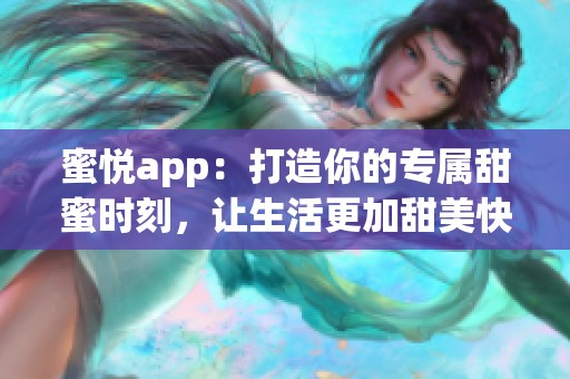 蜜悦app：打造你的专属甜蜜时刻，让生活更加甜美快乐
