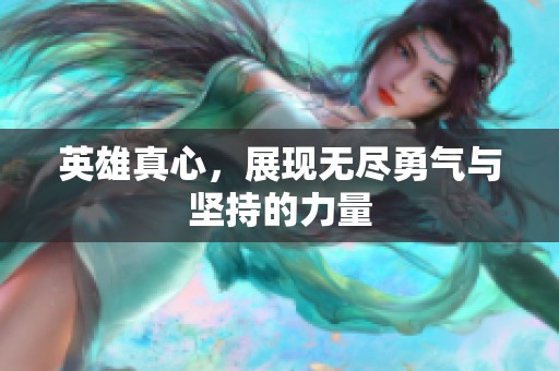 英雄真心，展现无尽勇气与坚持的力量
