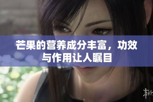 芒果的营养成分丰富，功效与作用让人瞩目